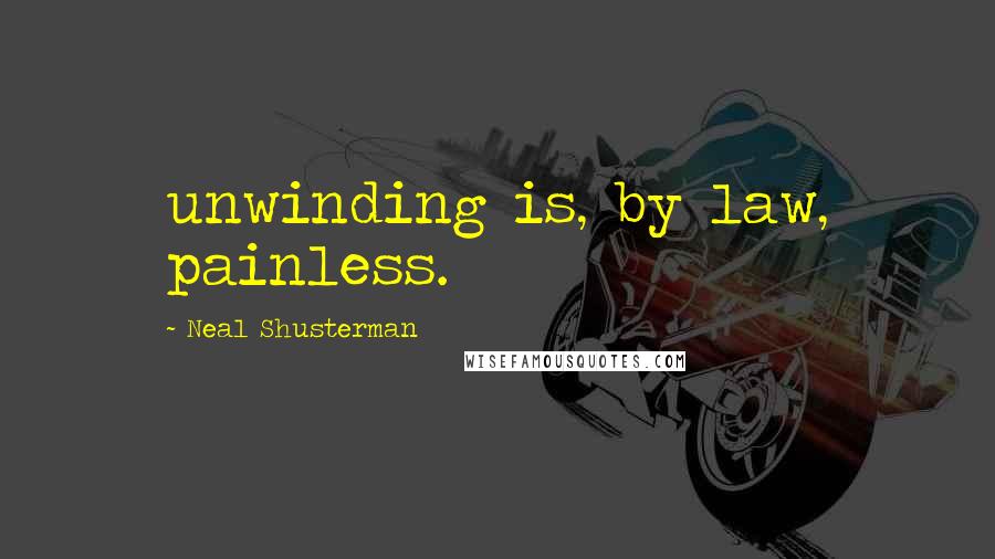 Neal Shusterman Quotes: unwinding is, by law, painless.