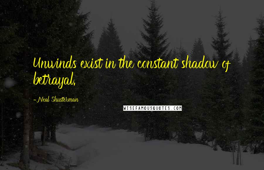 Neal Shusterman Quotes: Unwinds exist in the constant shadow of betrayal.