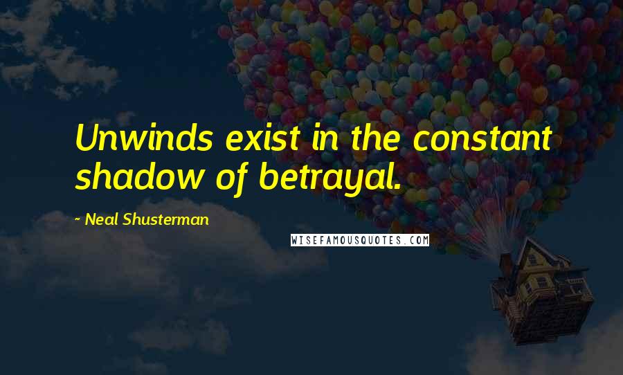 Neal Shusterman Quotes: Unwinds exist in the constant shadow of betrayal.