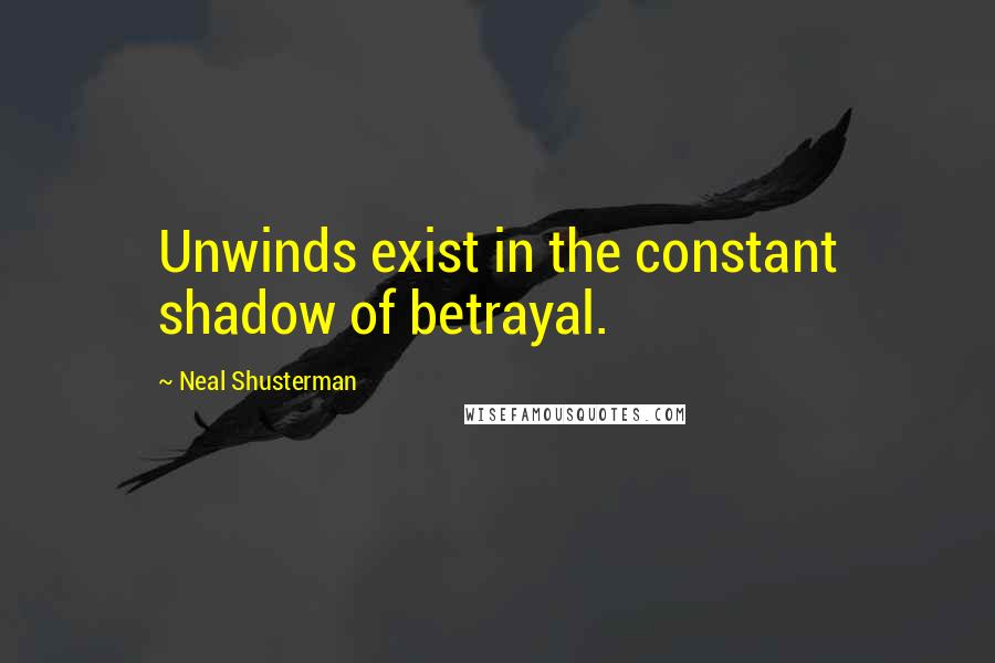 Neal Shusterman Quotes: Unwinds exist in the constant shadow of betrayal.