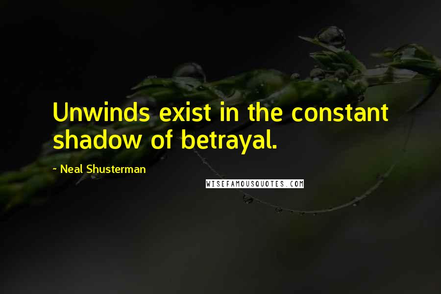 Neal Shusterman Quotes: Unwinds exist in the constant shadow of betrayal.