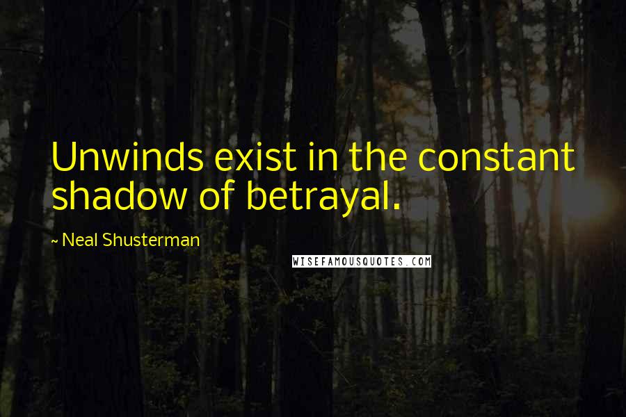 Neal Shusterman Quotes: Unwinds exist in the constant shadow of betrayal.