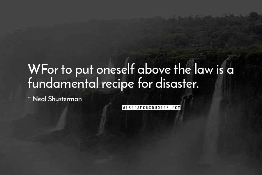 Neal Shusterman Quotes: WFor to put oneself above the law is a fundamental recipe for disaster.