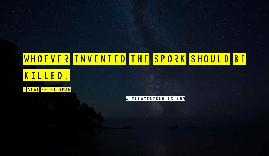 Neal Shusterman Quotes: Whoever invented the spork should be killed.