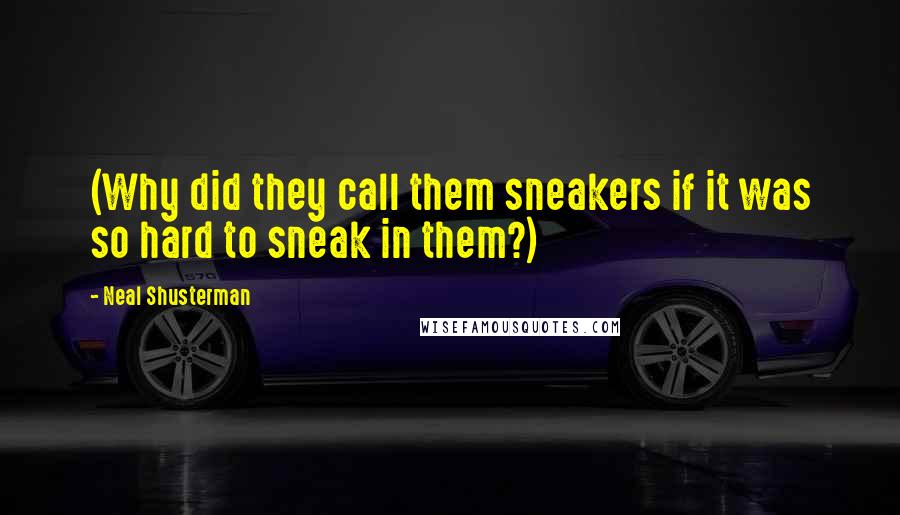 Neal Shusterman Quotes: (Why did they call them sneakers if it was so hard to sneak in them?)