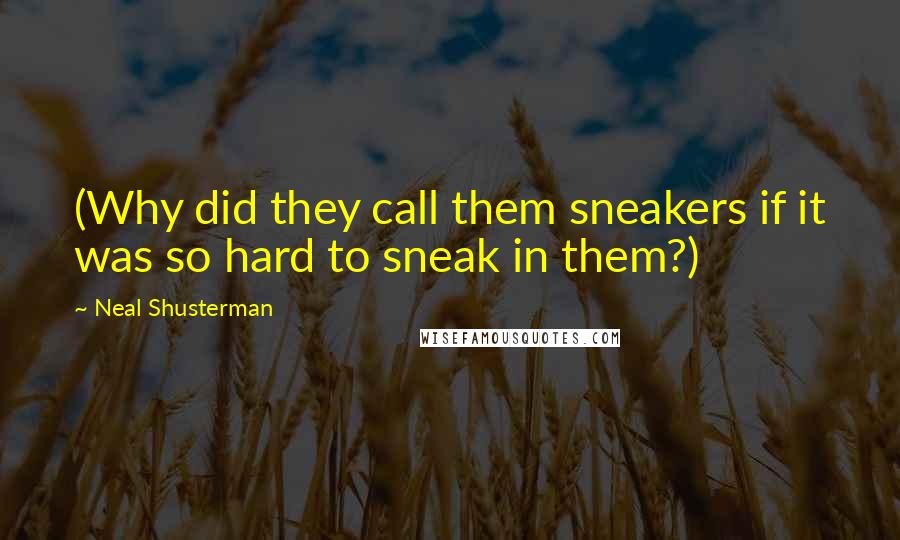 Neal Shusterman Quotes: (Why did they call them sneakers if it was so hard to sneak in them?)