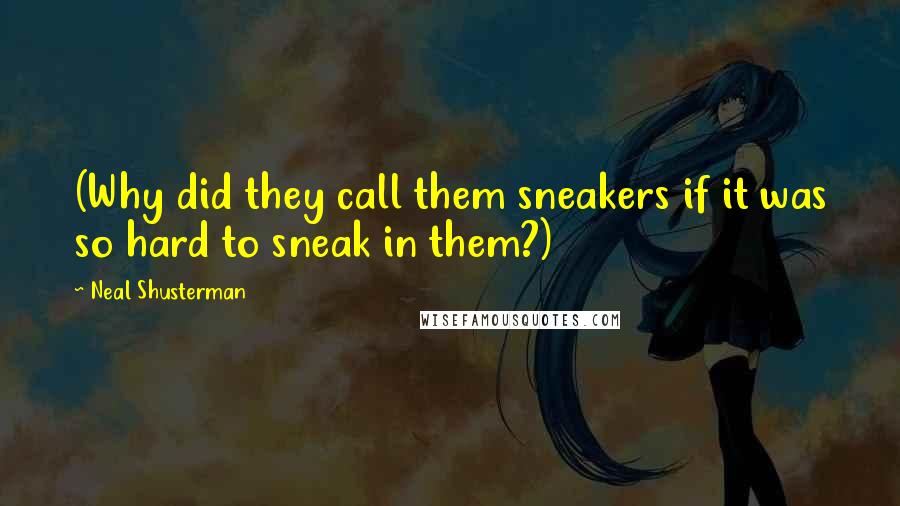 Neal Shusterman Quotes: (Why did they call them sneakers if it was so hard to sneak in them?)