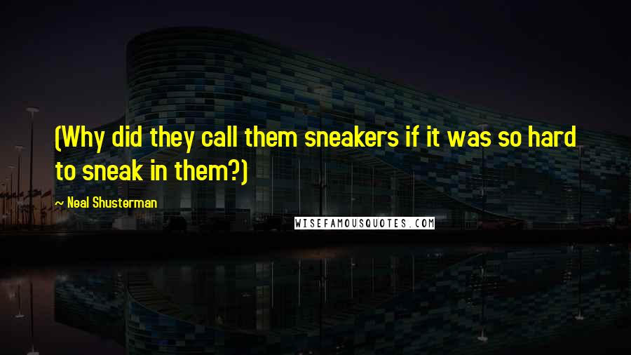 Neal Shusterman Quotes: (Why did they call them sneakers if it was so hard to sneak in them?)