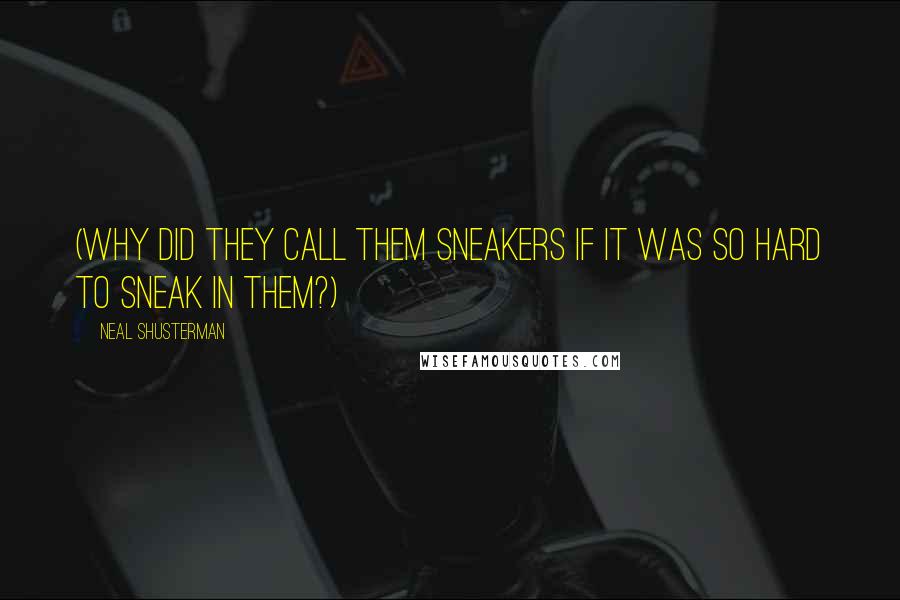 Neal Shusterman Quotes: (Why did they call them sneakers if it was so hard to sneak in them?)
