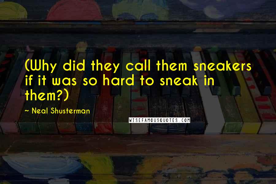 Neal Shusterman Quotes: (Why did they call them sneakers if it was so hard to sneak in them?)