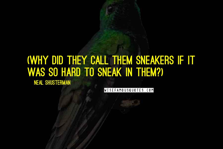 Neal Shusterman Quotes: (Why did they call them sneakers if it was so hard to sneak in them?)