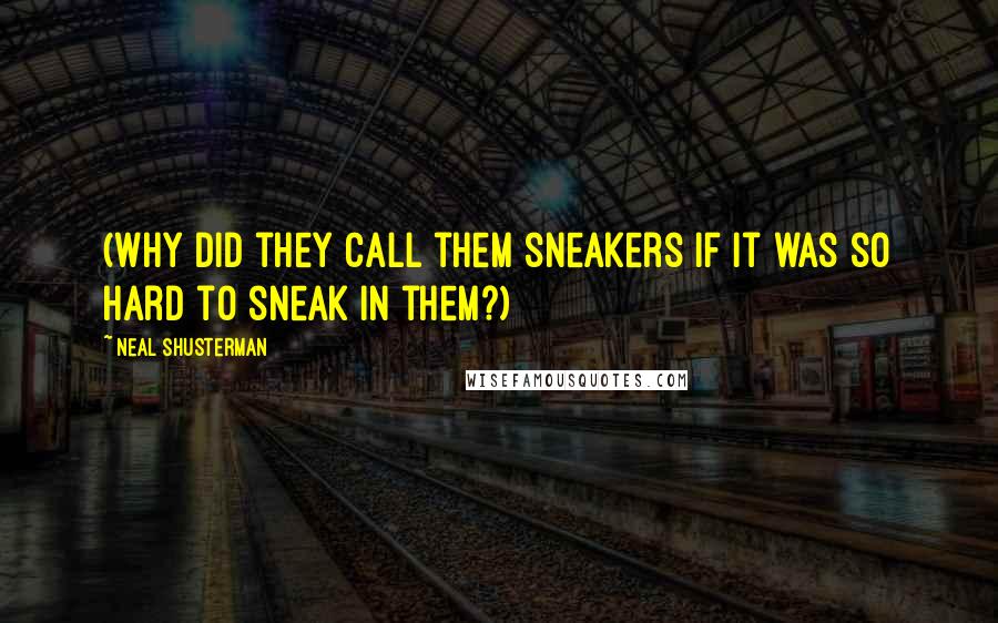 Neal Shusterman Quotes: (Why did they call them sneakers if it was so hard to sneak in them?)