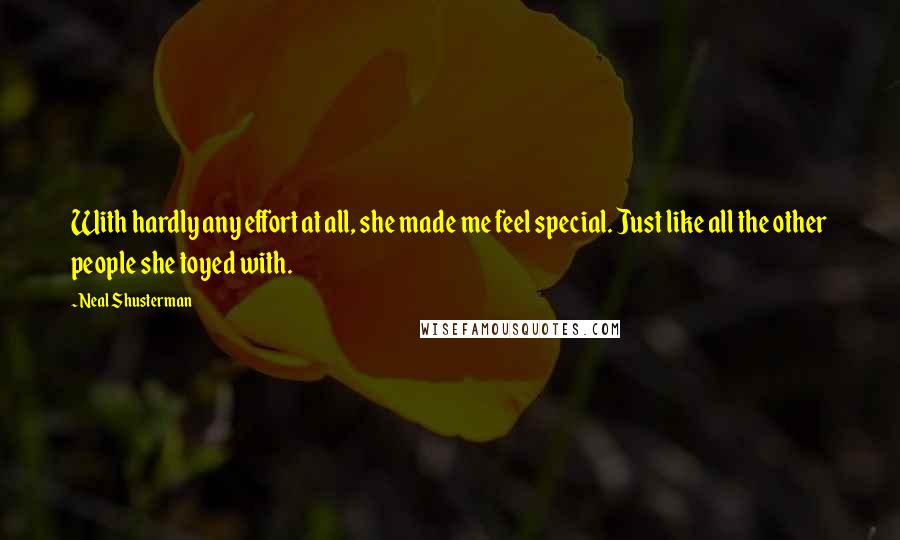 Neal Shusterman Quotes: With hardly any effort at all, she made me feel special. Just like all the other people she toyed with.