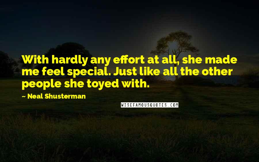 Neal Shusterman Quotes: With hardly any effort at all, she made me feel special. Just like all the other people she toyed with.