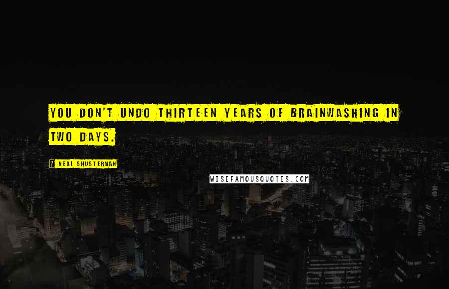 Neal Shusterman Quotes: You don't undo thirteen years of brainwashing in two days.