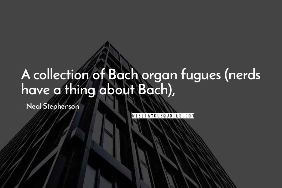 Neal Stephenson Quotes: A collection of Bach organ fugues (nerds have a thing about Bach),
