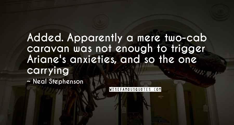 Neal Stephenson Quotes: Added. Apparently a mere two-cab caravan was not enough to trigger Ariane's anxieties, and so the one carrying