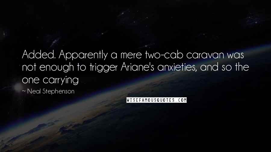 Neal Stephenson Quotes: Added. Apparently a mere two-cab caravan was not enough to trigger Ariane's anxieties, and so the one carrying