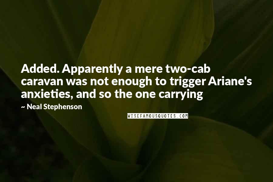 Neal Stephenson Quotes: Added. Apparently a mere two-cab caravan was not enough to trigger Ariane's anxieties, and so the one carrying