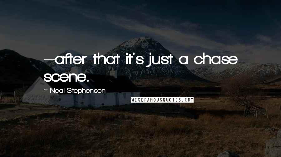 Neal Stephenson Quotes: --after that it's just a chase scene.