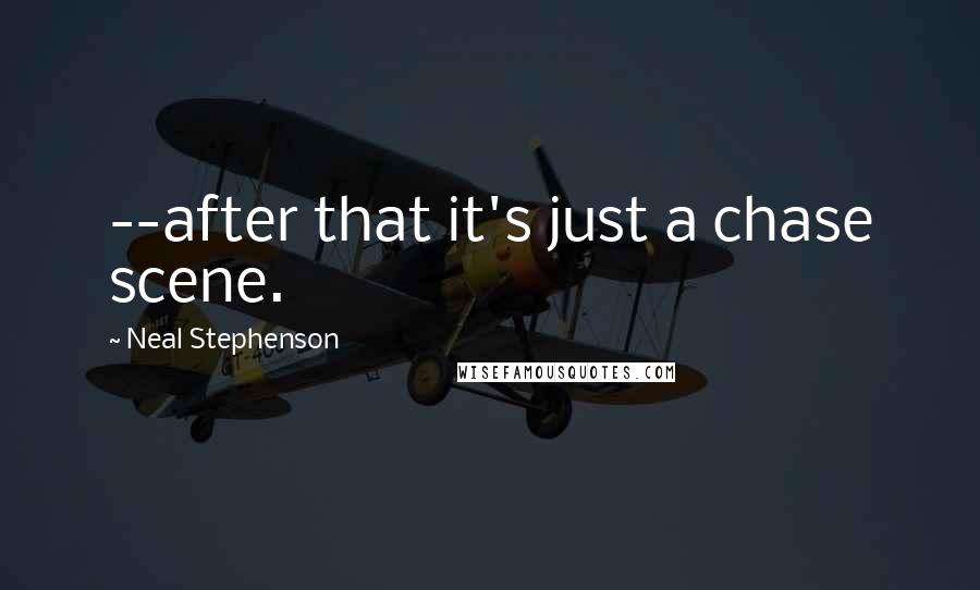 Neal Stephenson Quotes: --after that it's just a chase scene.