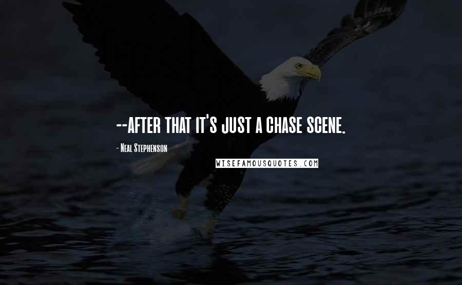 Neal Stephenson Quotes: --after that it's just a chase scene.