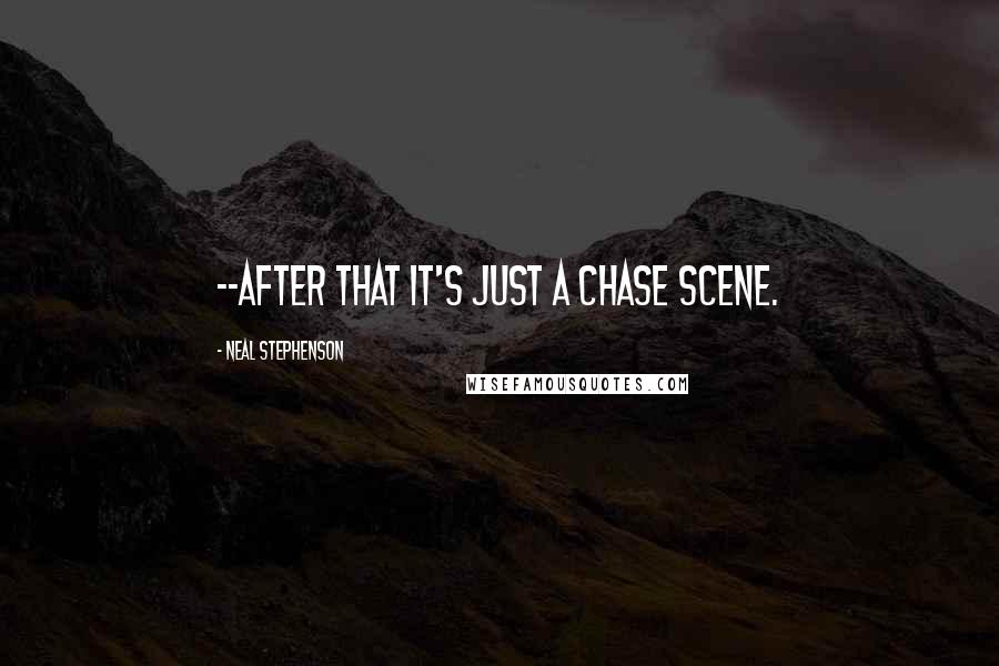 Neal Stephenson Quotes: --after that it's just a chase scene.