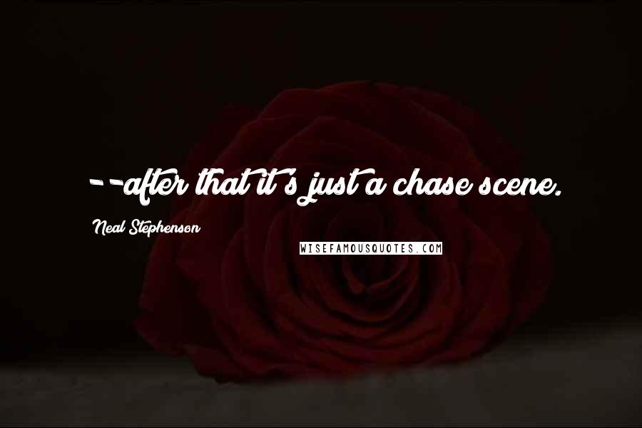 Neal Stephenson Quotes: --after that it's just a chase scene.