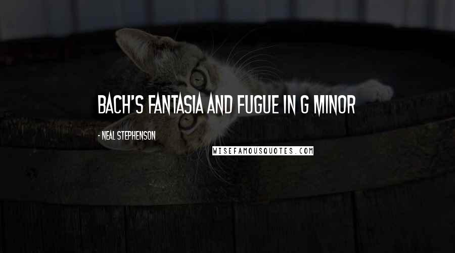 Neal Stephenson Quotes: Bach's Fantasia and Fugue in G Minor