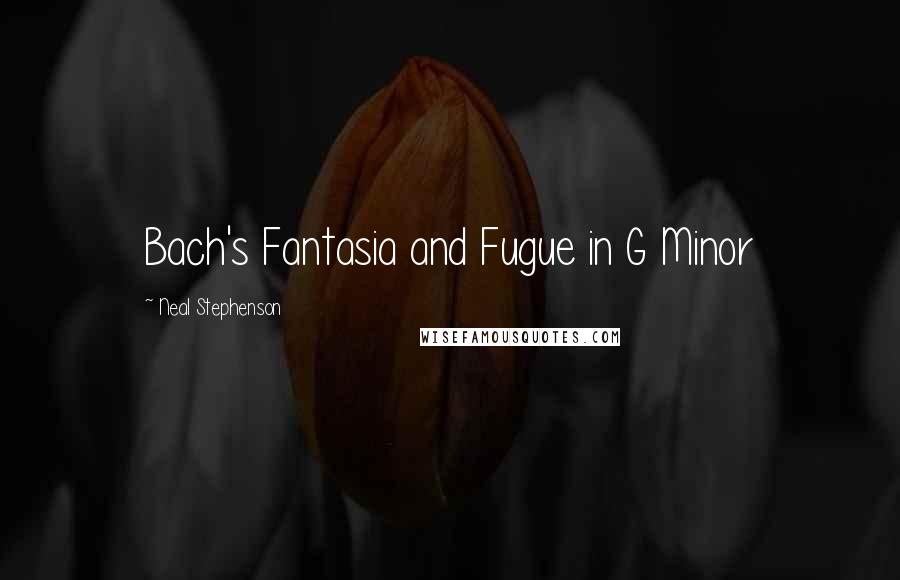 Neal Stephenson Quotes: Bach's Fantasia and Fugue in G Minor