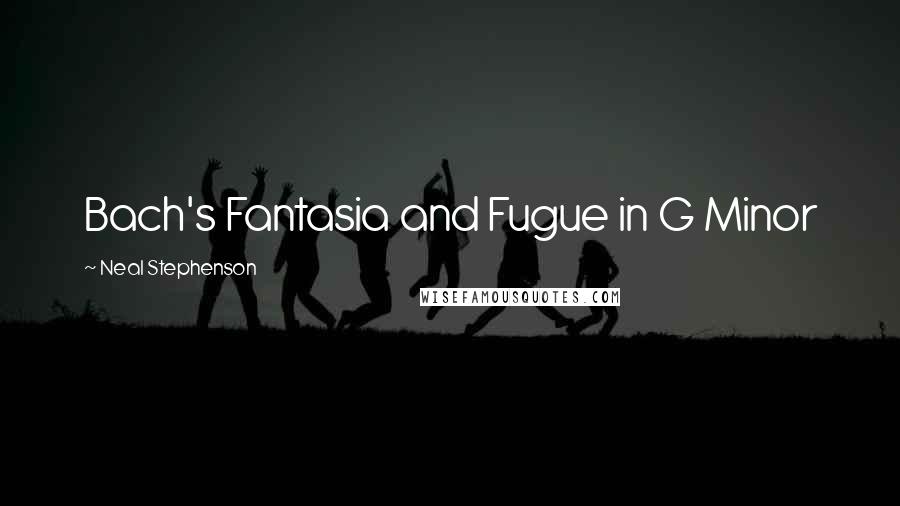 Neal Stephenson Quotes: Bach's Fantasia and Fugue in G Minor