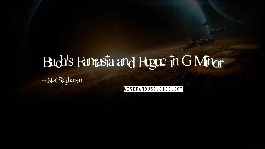 Neal Stephenson Quotes: Bach's Fantasia and Fugue in G Minor