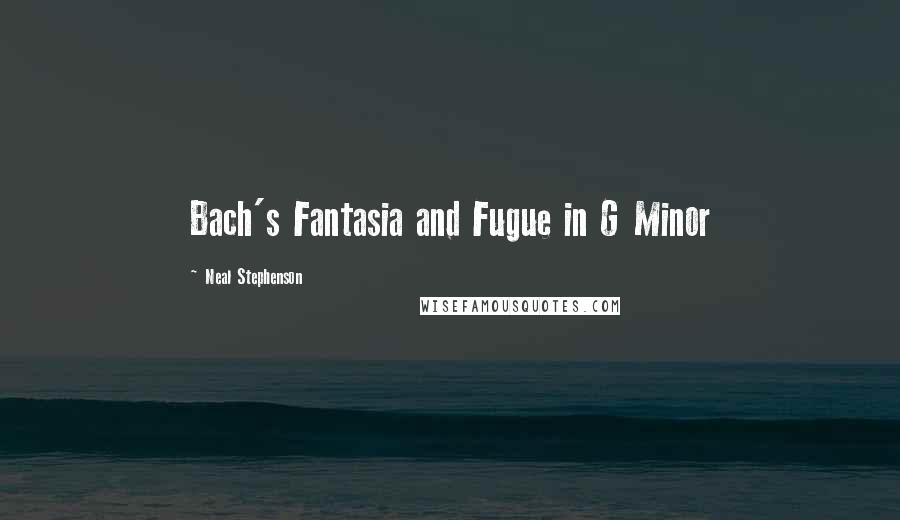 Neal Stephenson Quotes: Bach's Fantasia and Fugue in G Minor