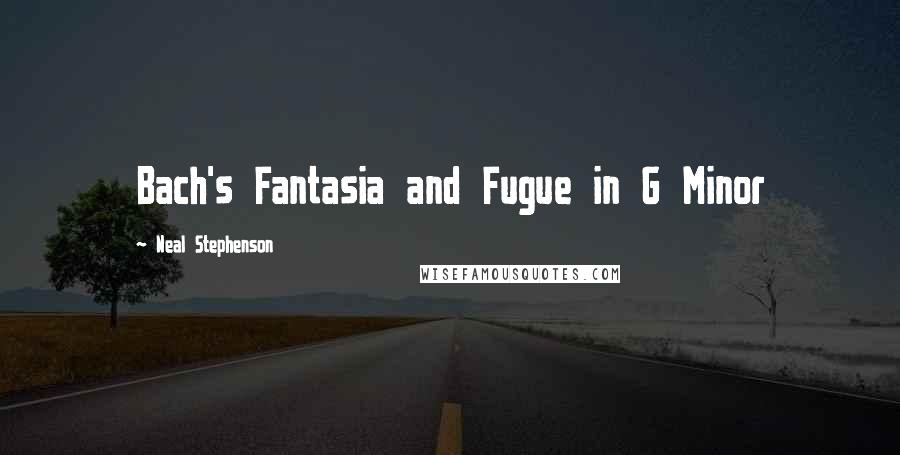 Neal Stephenson Quotes: Bach's Fantasia and Fugue in G Minor