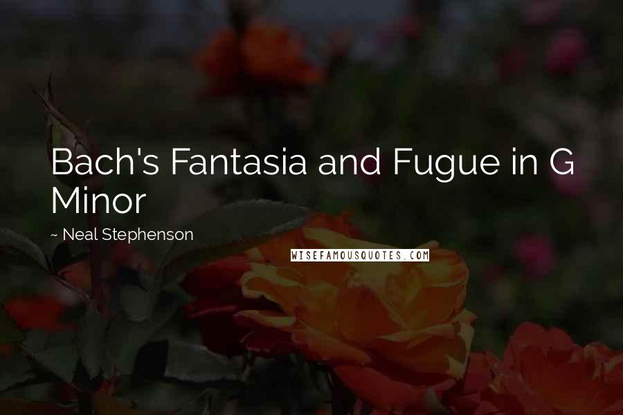 Neal Stephenson Quotes: Bach's Fantasia and Fugue in G Minor