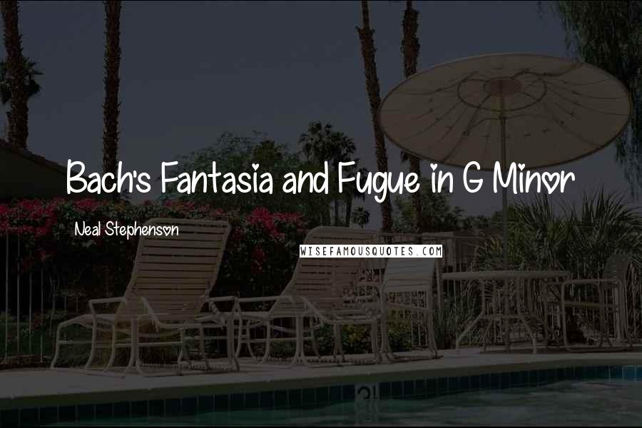 Neal Stephenson Quotes: Bach's Fantasia and Fugue in G Minor