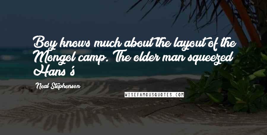 Neal Stephenson Quotes: Boy knows much about the layout of the Mongol camp. The older man squeezed Hans's