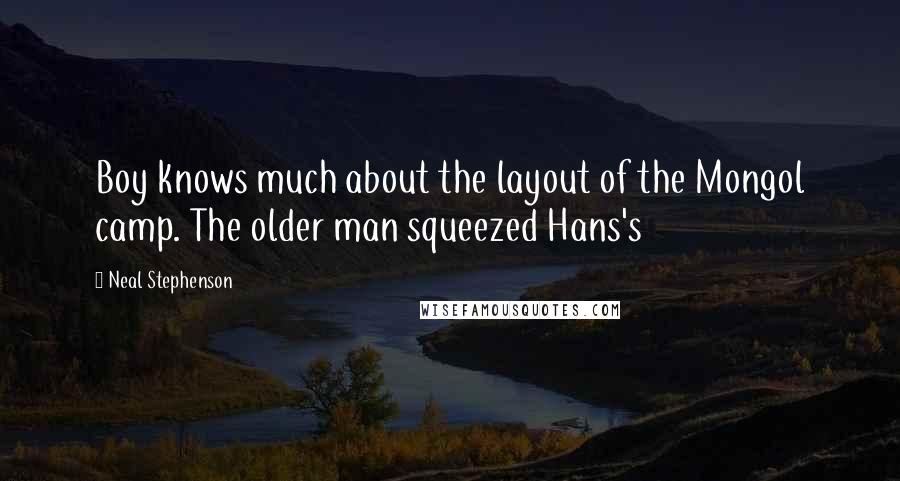 Neal Stephenson Quotes: Boy knows much about the layout of the Mongol camp. The older man squeezed Hans's