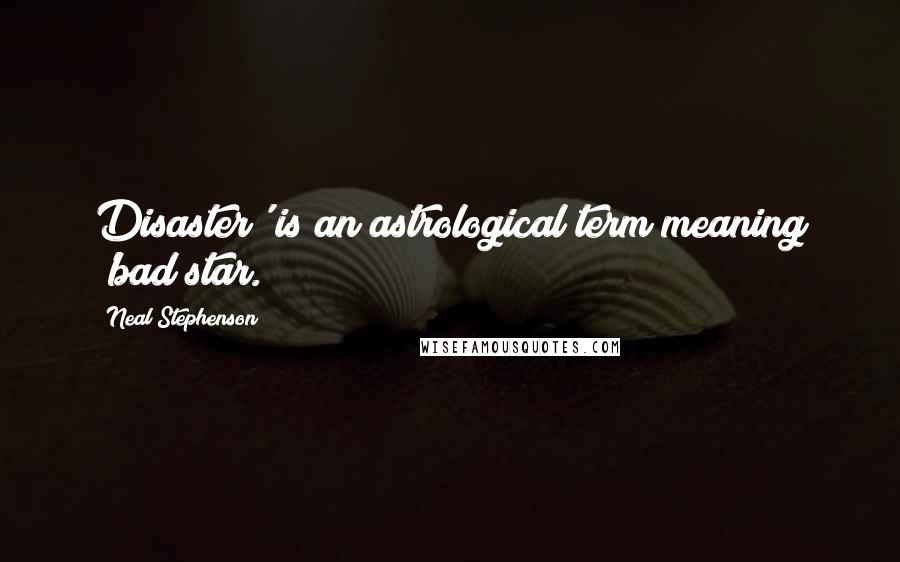Neal Stephenson Quotes: Disaster' is an astrological term meaning 'bad star.