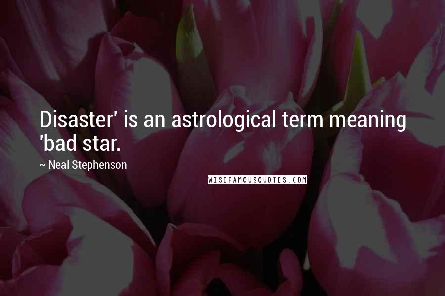 Neal Stephenson Quotes: Disaster' is an astrological term meaning 'bad star.
