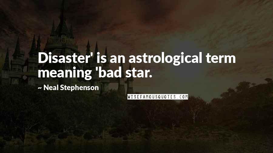 Neal Stephenson Quotes: Disaster' is an astrological term meaning 'bad star.
