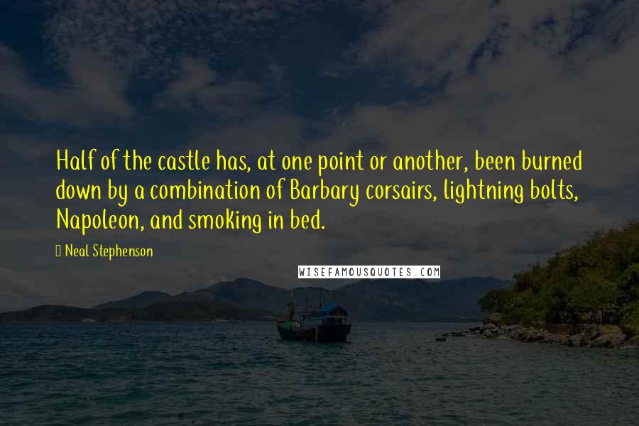 Neal Stephenson Quotes: Half of the castle has, at one point or another, been burned down by a combination of Barbary corsairs, lightning bolts, Napoleon, and smoking in bed.