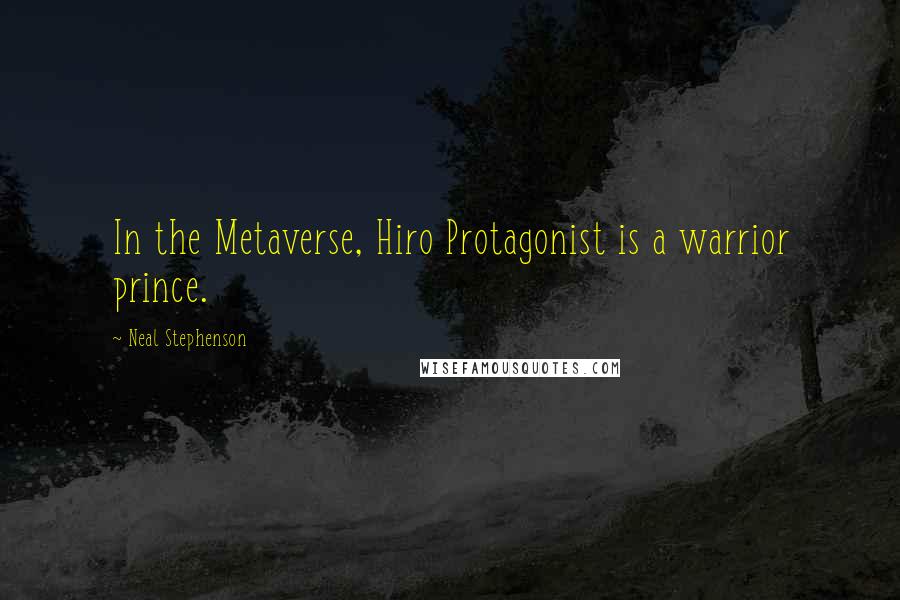 Neal Stephenson Quotes: In the Metaverse, Hiro Protagonist is a warrior prince.