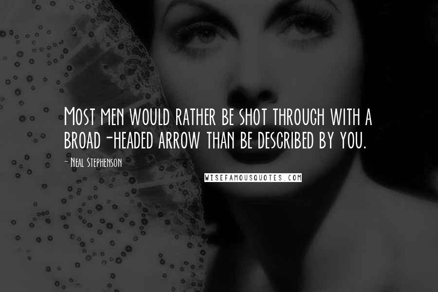 Neal Stephenson Quotes: Most men would rather be shot through with a broad-headed arrow than be described by you.