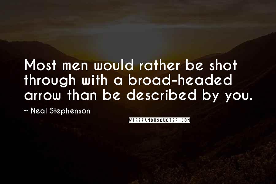 Neal Stephenson Quotes: Most men would rather be shot through with a broad-headed arrow than be described by you.