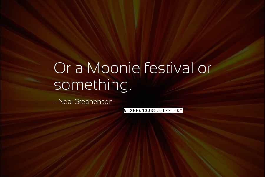 Neal Stephenson Quotes: Or a Moonie festival or something.