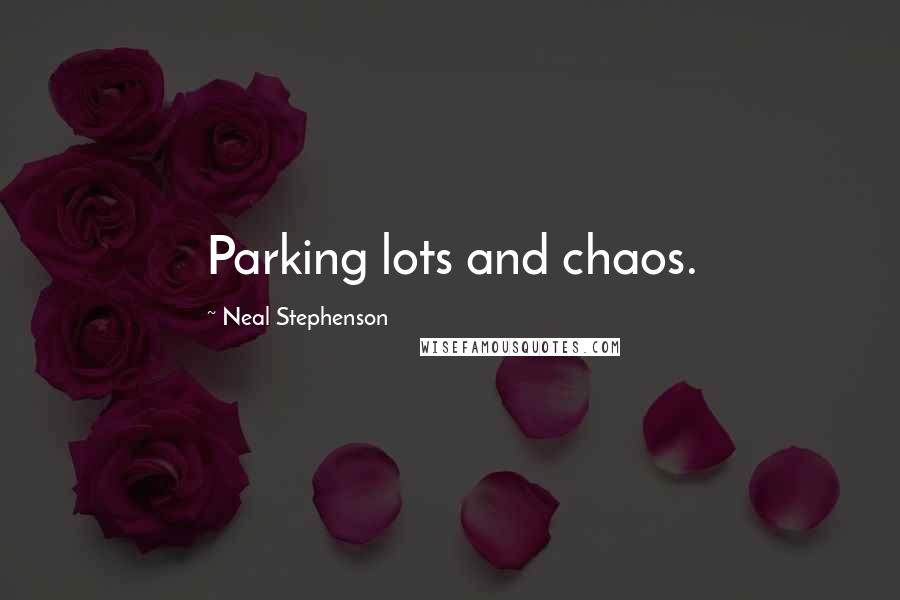 Neal Stephenson Quotes: Parking lots and chaos.