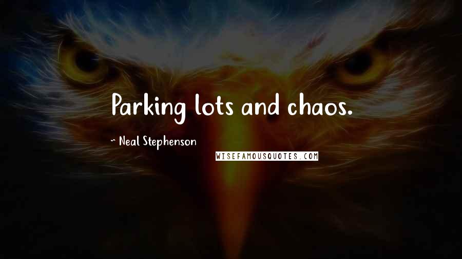 Neal Stephenson Quotes: Parking lots and chaos.