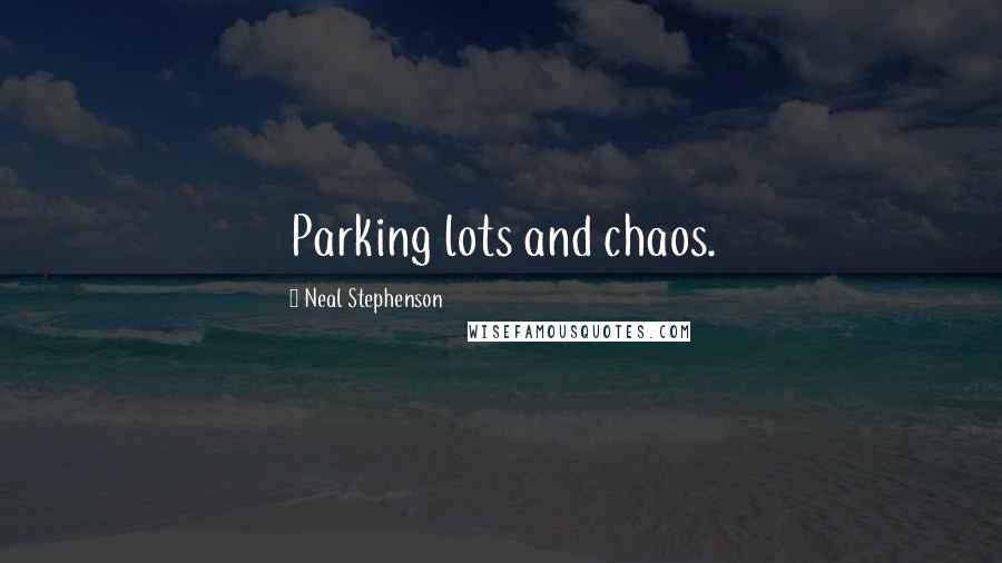 Neal Stephenson Quotes: Parking lots and chaos.