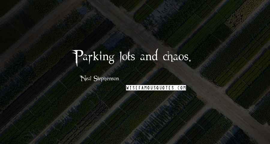 Neal Stephenson Quotes: Parking lots and chaos.